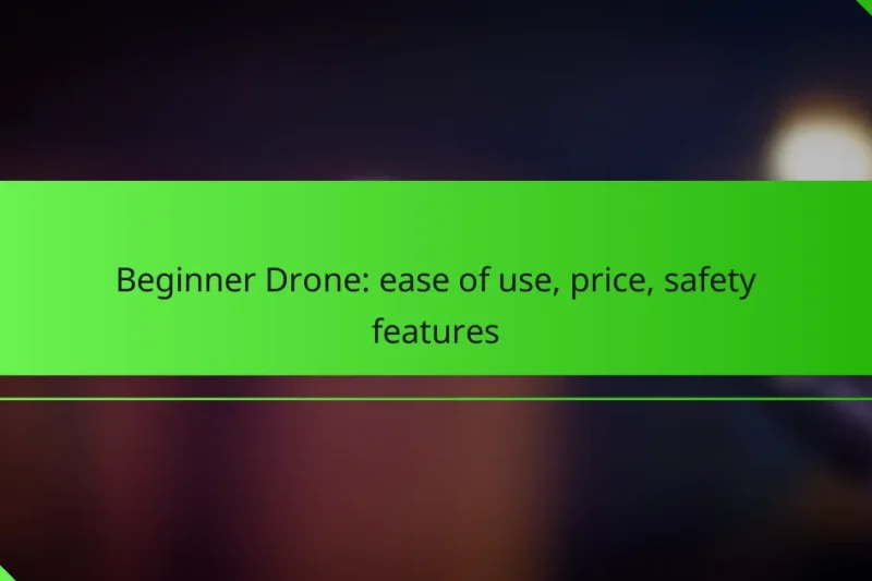 Beginner Drone: ease of use, price, safety features