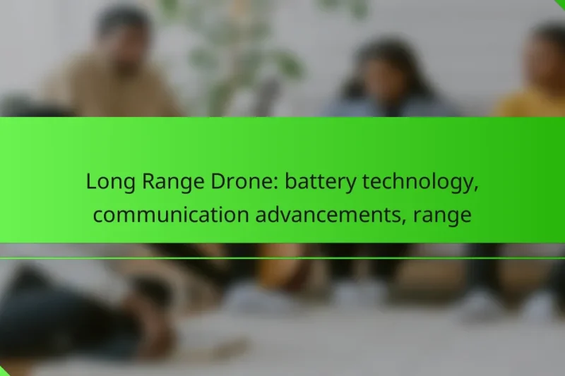 Long Range Drone: battery technology, communication advancements, range