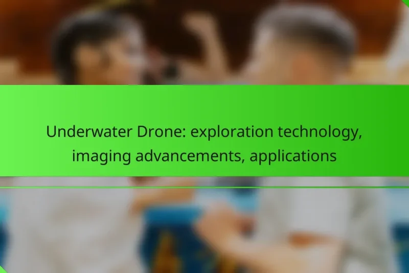 Underwater Drone: exploration technology, imaging advancements, applications