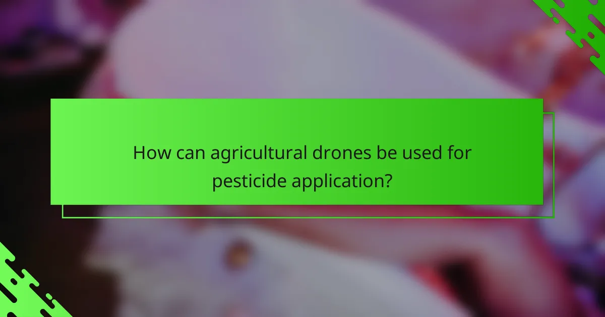 How can agricultural drones be used for pesticide application?