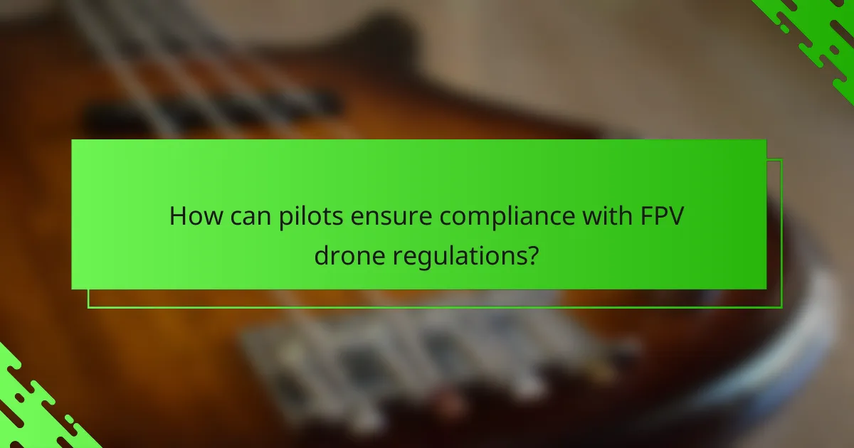 How can pilots ensure compliance with FPV drone regulations?