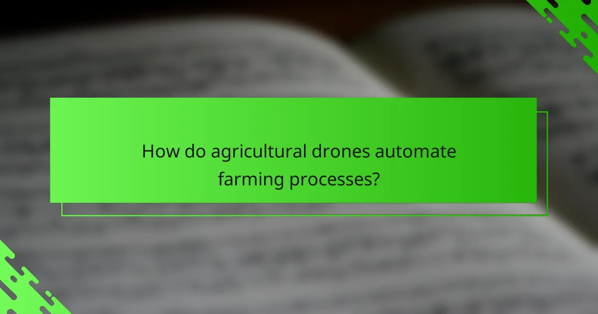 How do agricultural drones automate farming processes?