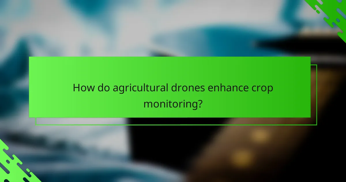 How do agricultural drones enhance crop monitoring?