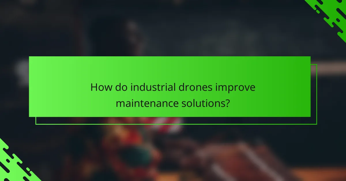 How do industrial drones improve maintenance solutions?