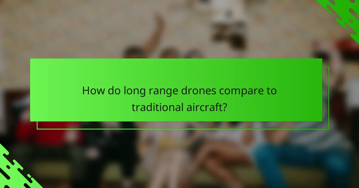 How do long range drones compare to traditional aircraft?
