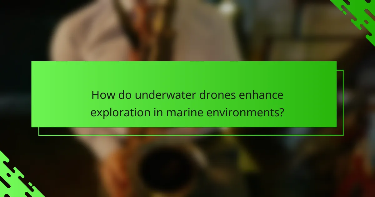 How do underwater drones enhance exploration in marine environments?