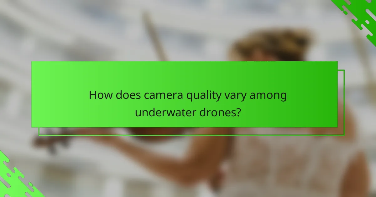 How does camera quality vary among underwater drones?