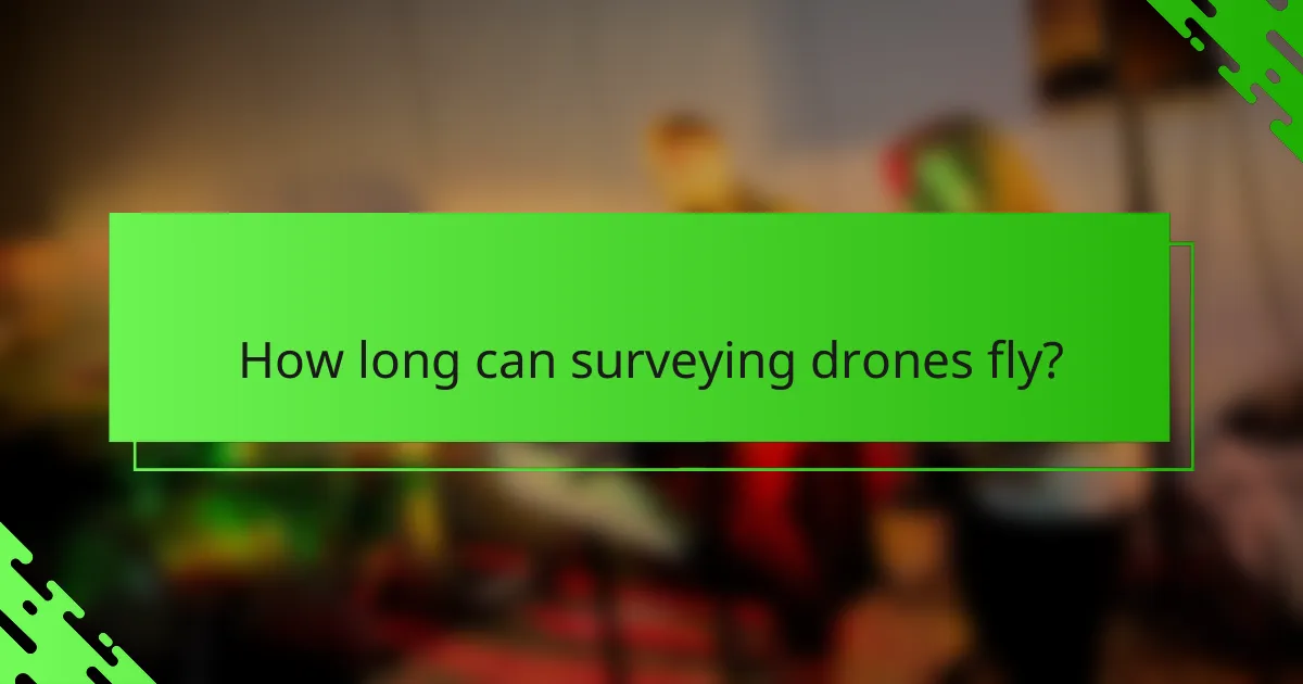 How long can surveying drones fly?