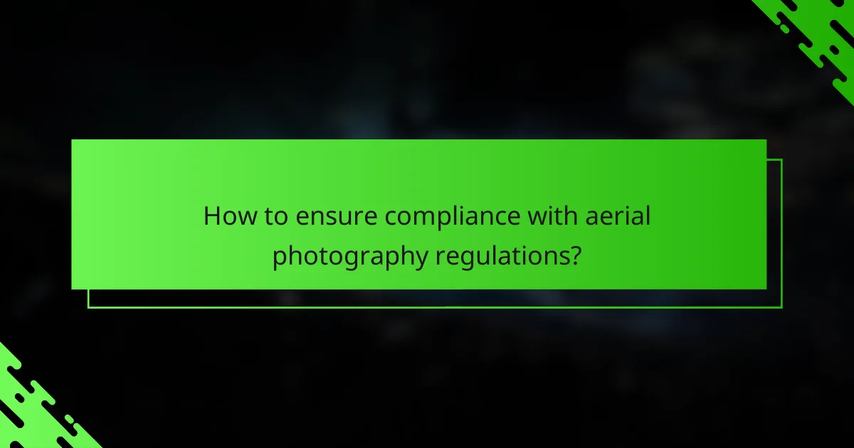 How to ensure compliance with aerial photography regulations?
