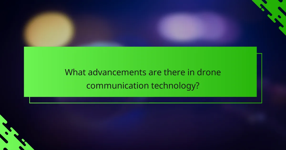 What advancements are there in drone communication technology?