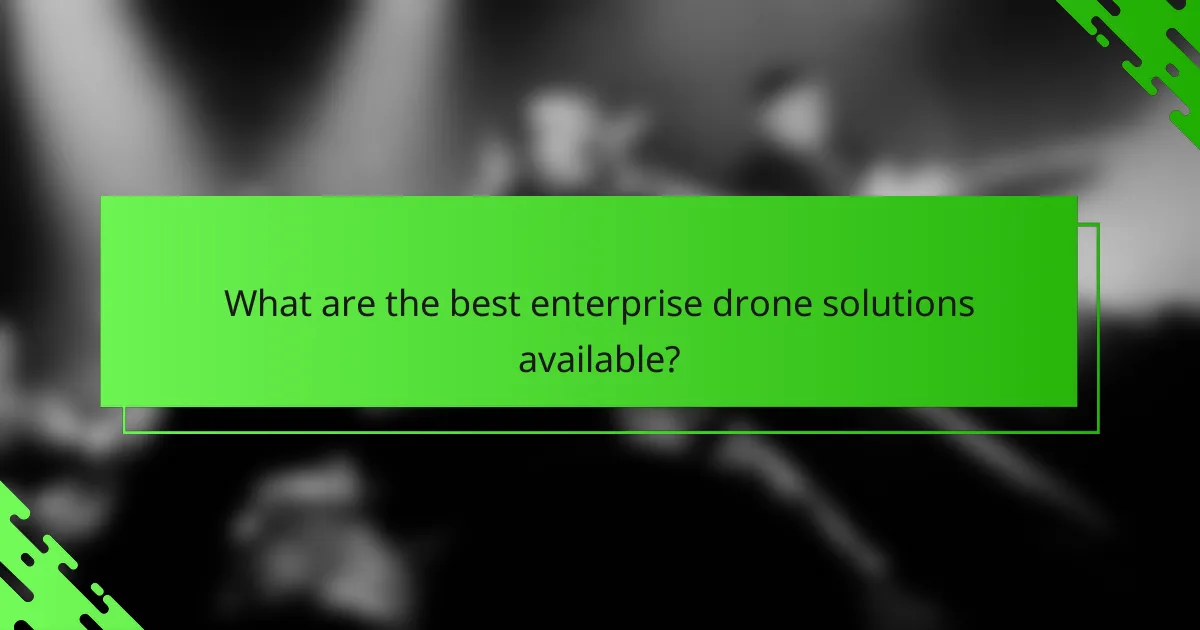 What are the best enterprise drone solutions available?