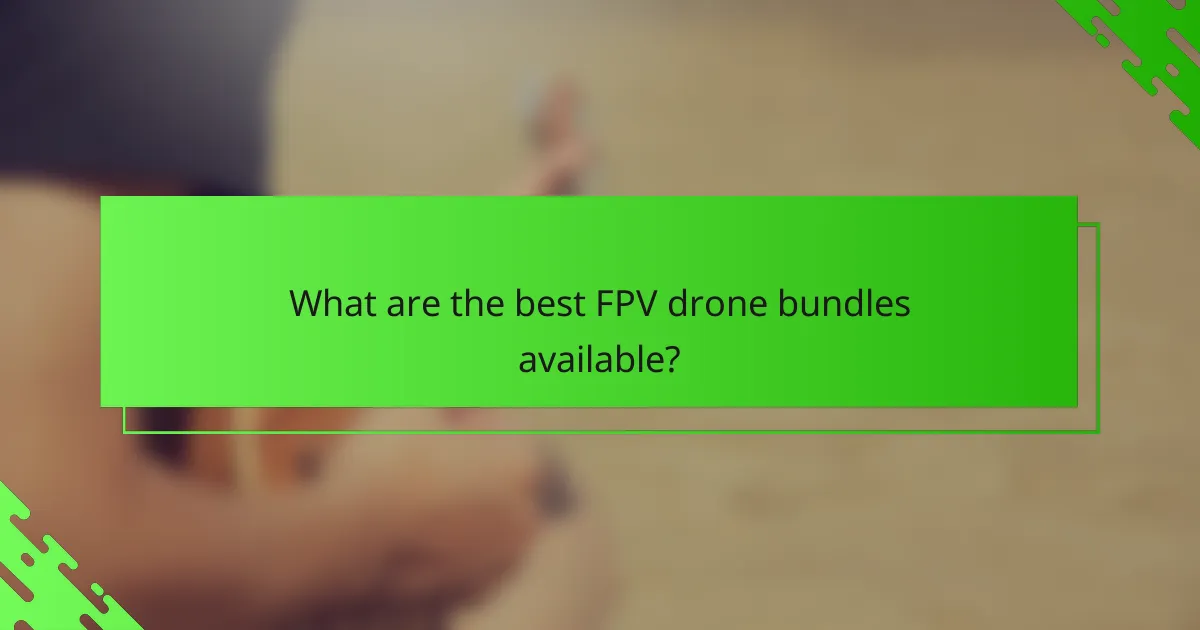 What are the best FPV drone bundles available?