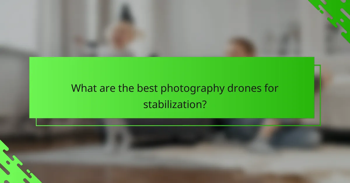 What are the best photography drones for stabilization?