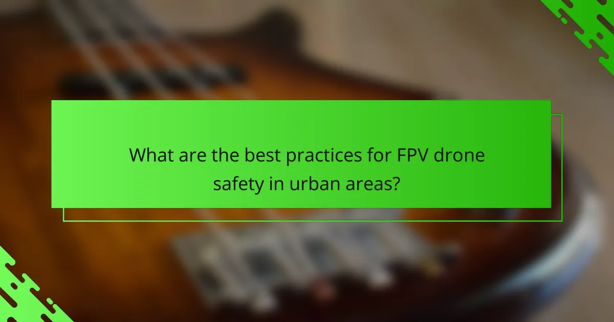 What are the best practices for FPV drone safety in urban areas?