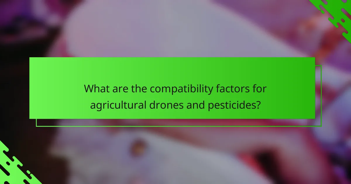 What are the compatibility factors for agricultural drones and pesticides?