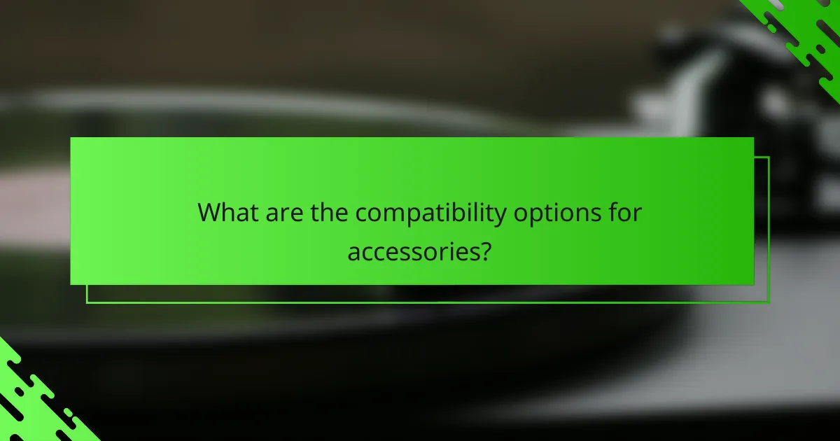 What are the compatibility options for accessories?