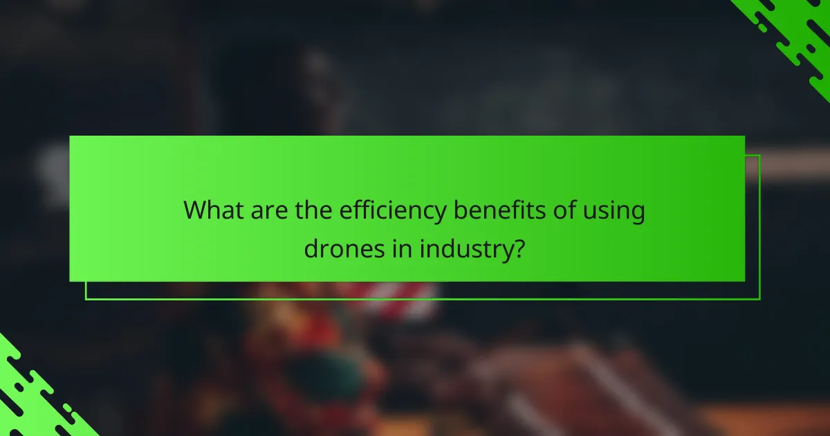 What are the efficiency benefits of using drones in industry?