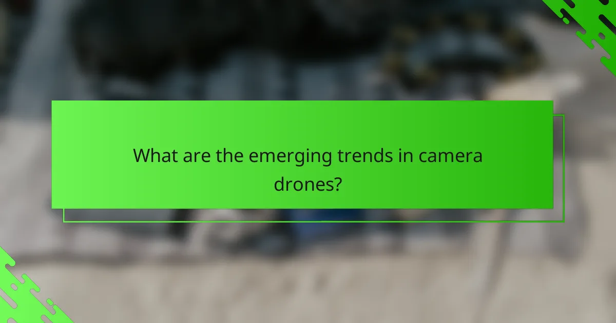 What are the emerging trends in camera drones?