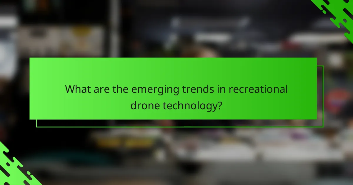 What are the emerging trends in recreational drone technology?