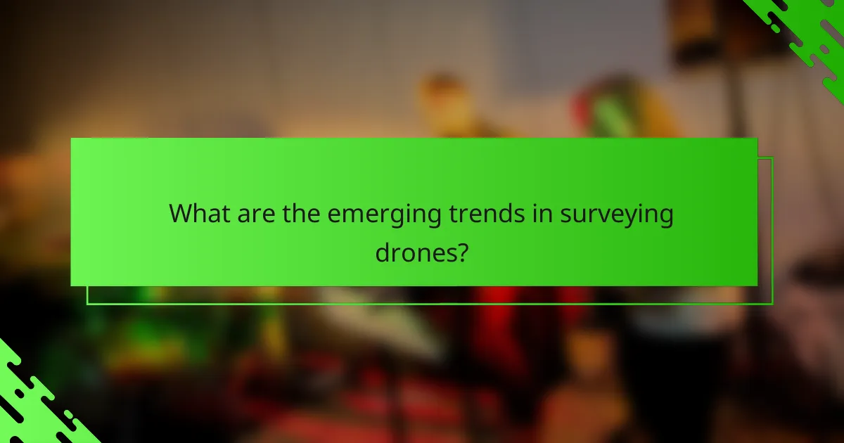 What are the emerging trends in surveying drones?
