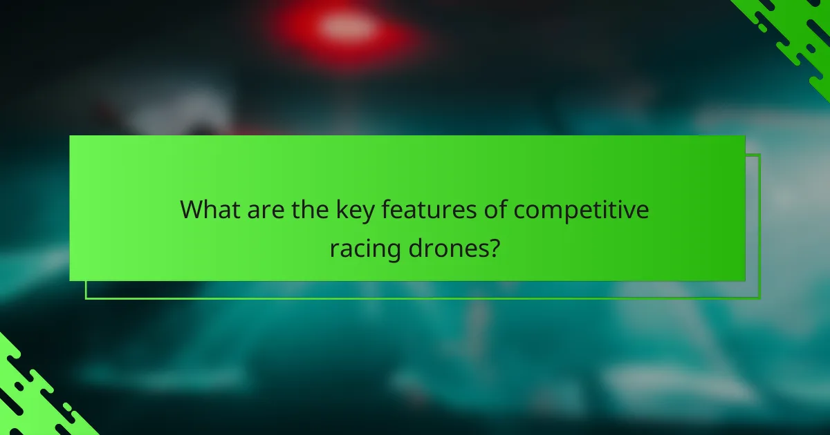 What are the key features of competitive racing drones?