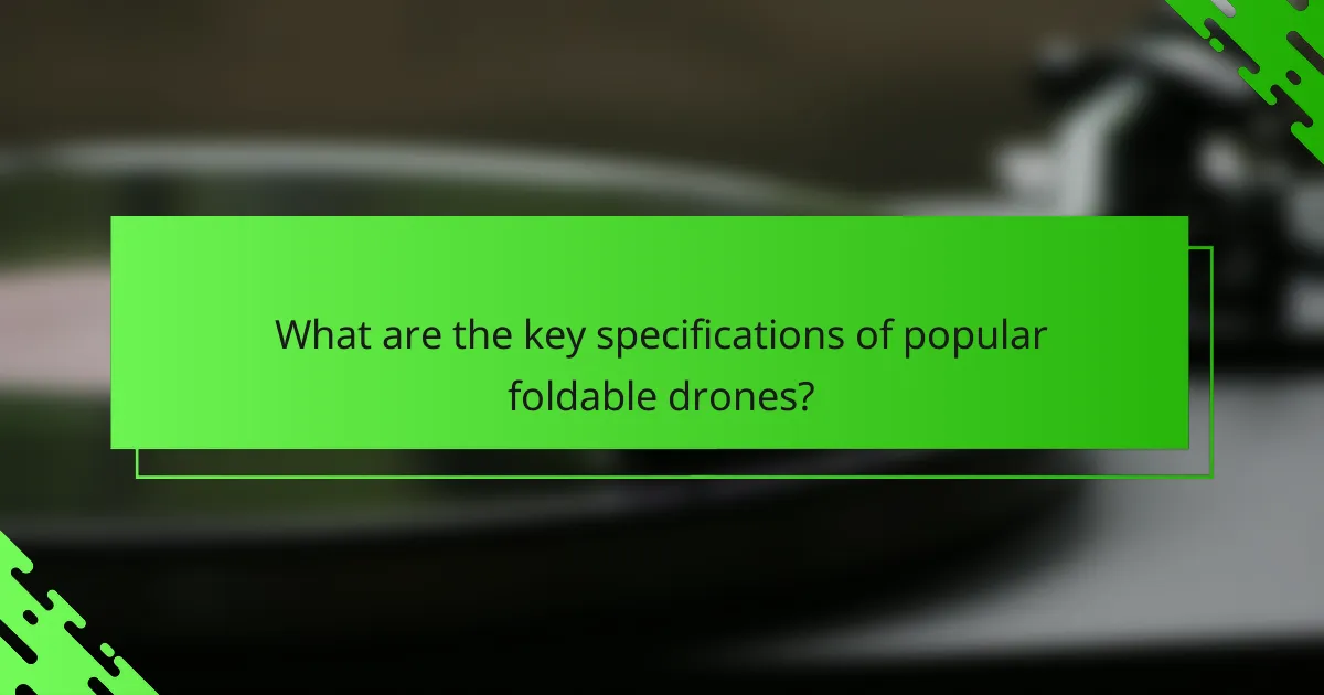 What are the key specifications of popular foldable drones?