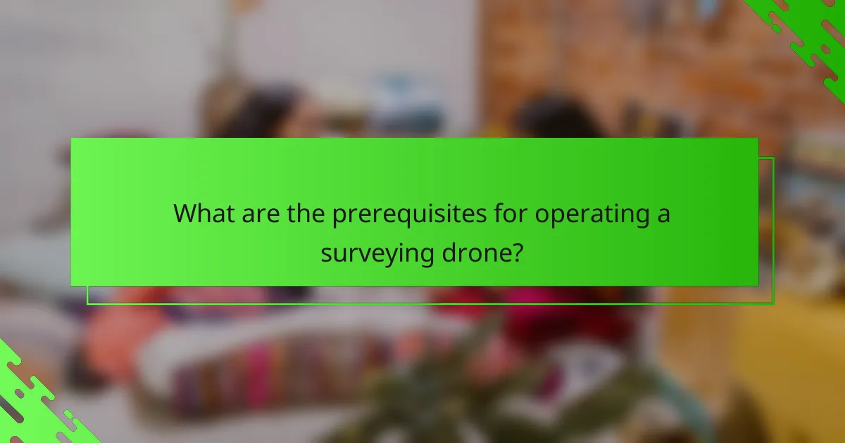 What are the prerequisites for operating a surveying drone?
