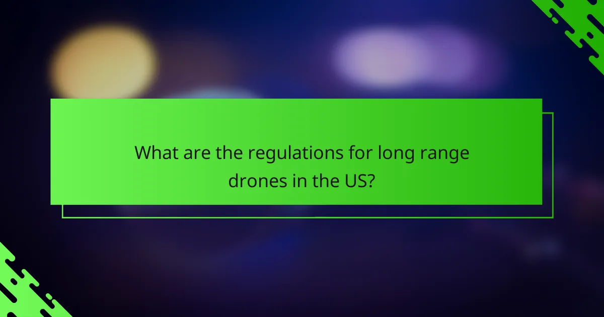 What are the regulations for long range drones in the US?