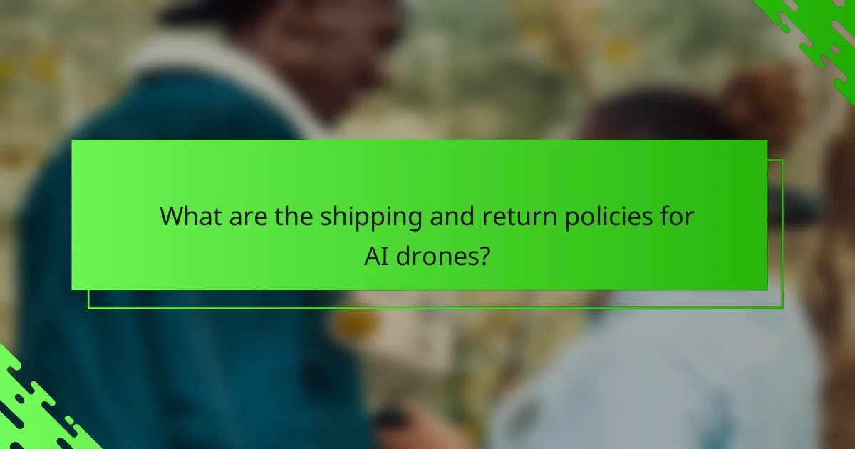 What are the shipping and return policies for AI drones?