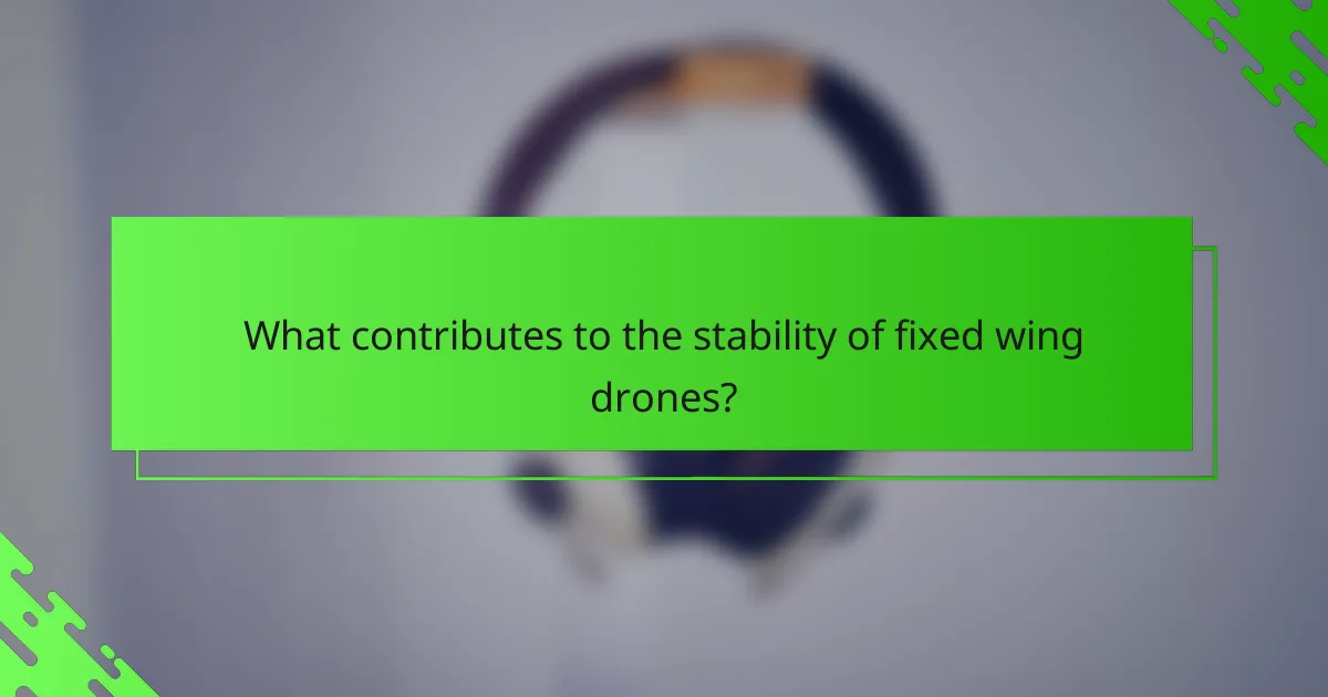 What contributes to the stability of fixed wing drones?