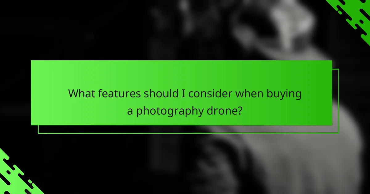 What features should I consider when buying a photography drone?
