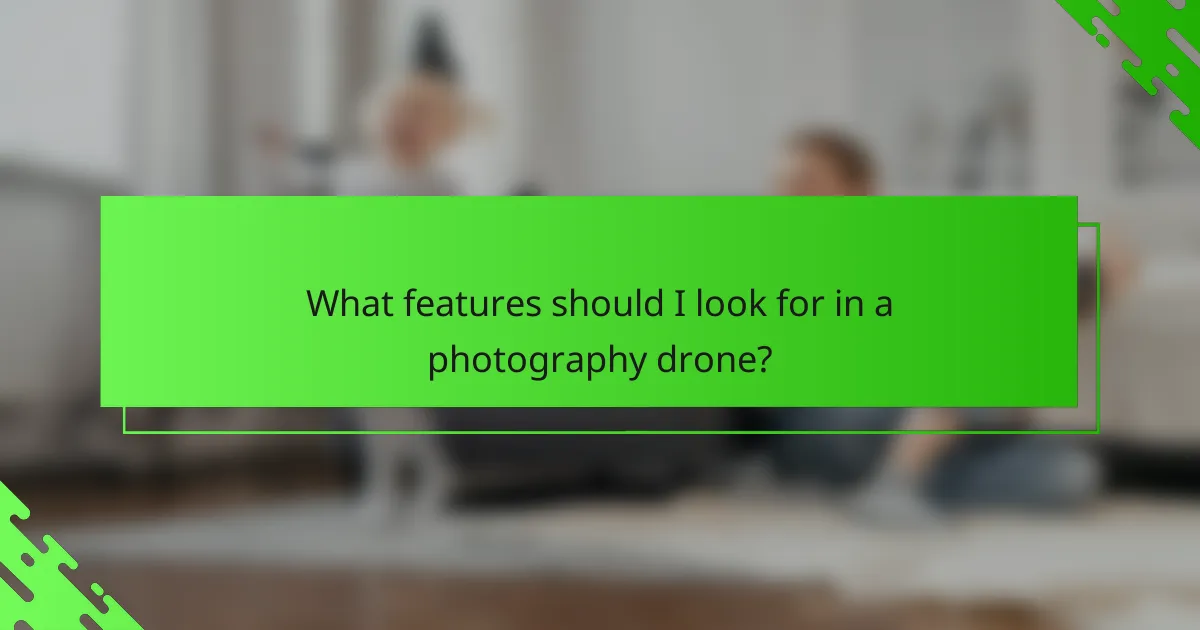 What features should I look for in a photography drone?