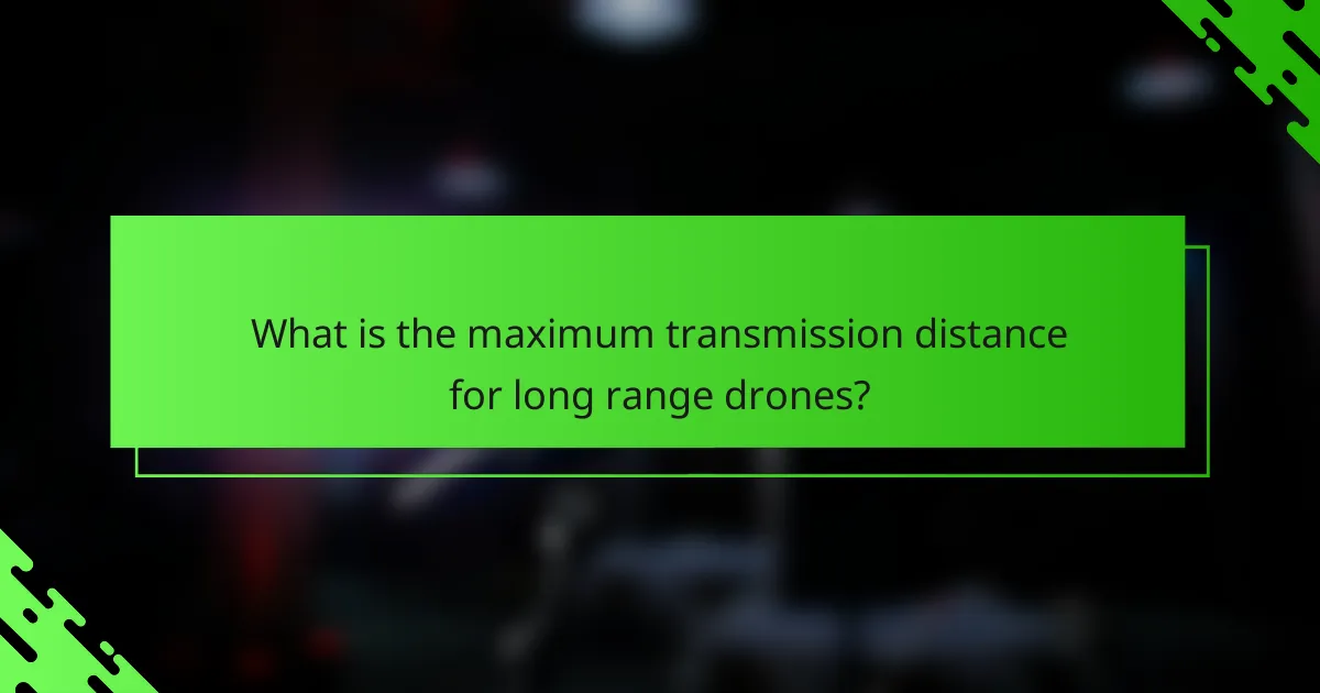 What is the maximum transmission distance for long range drones?