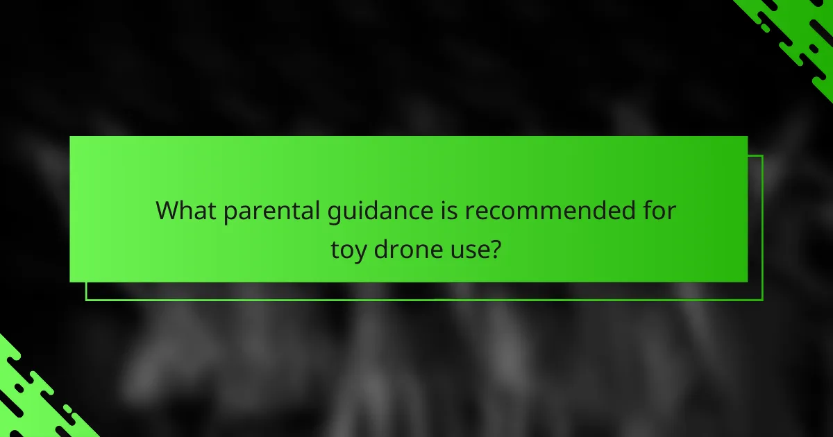 What parental guidance is recommended for toy drone use?