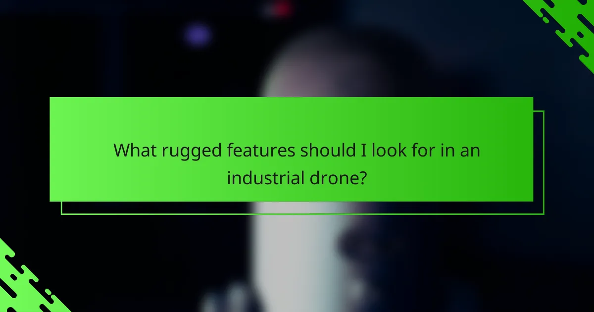 What rugged features should I look for in an industrial drone?