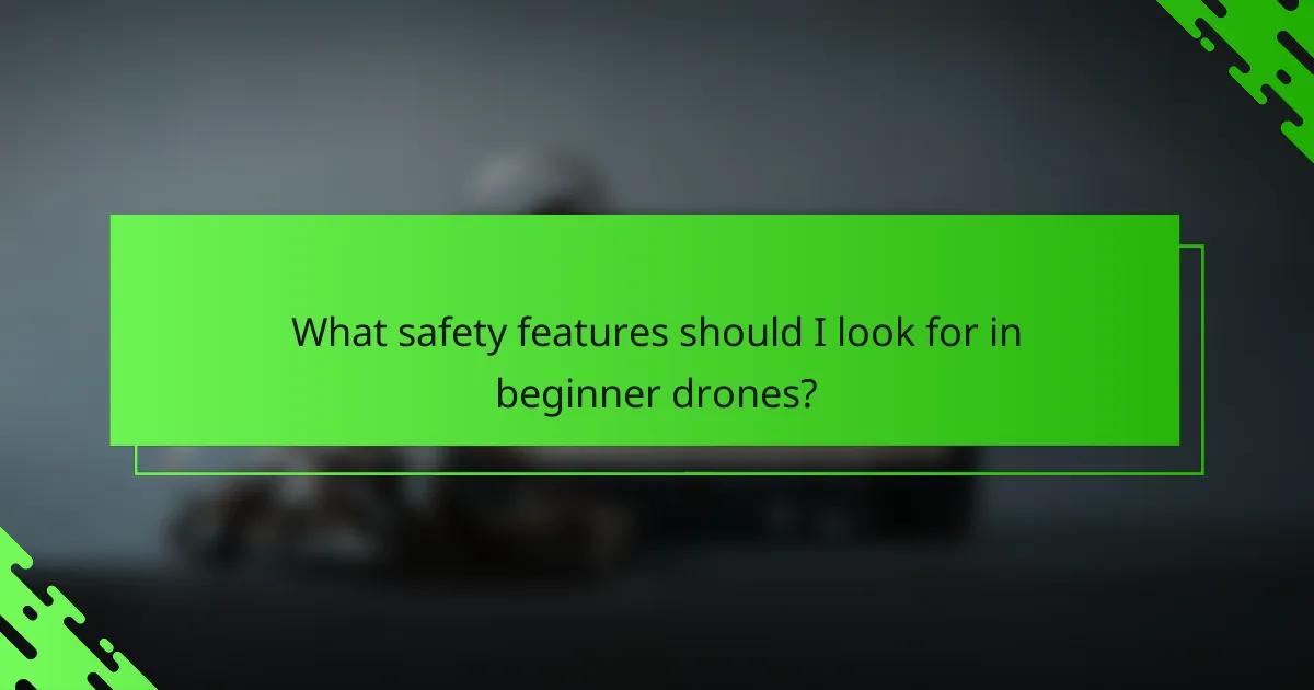 What safety features should I look for in beginner drones?
