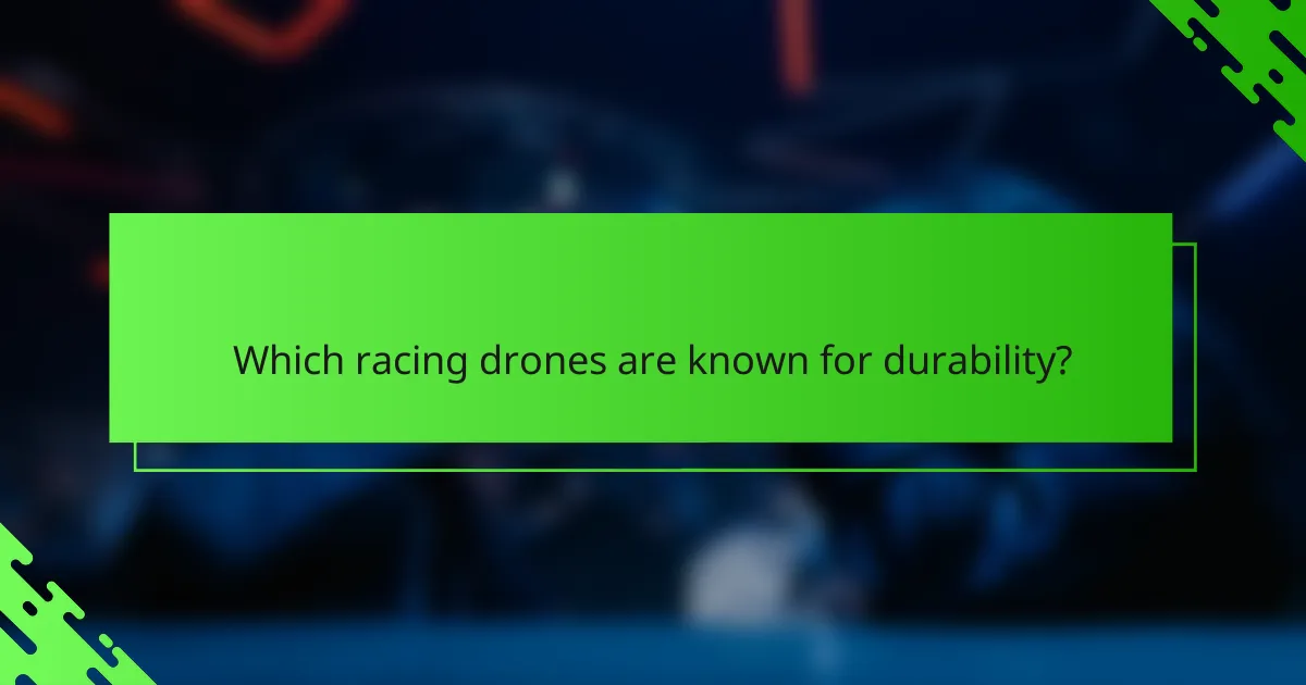 Which racing drones are known for durability?